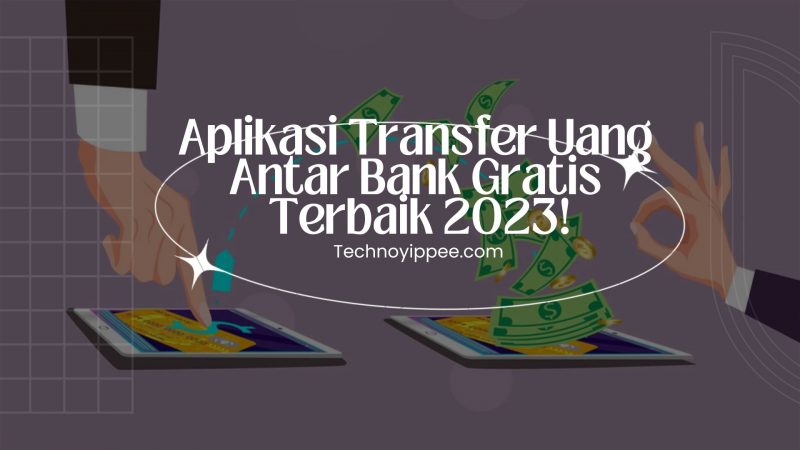 Aplikasi Transfer Uang Antar Bank Gratis Terbaik 2023!