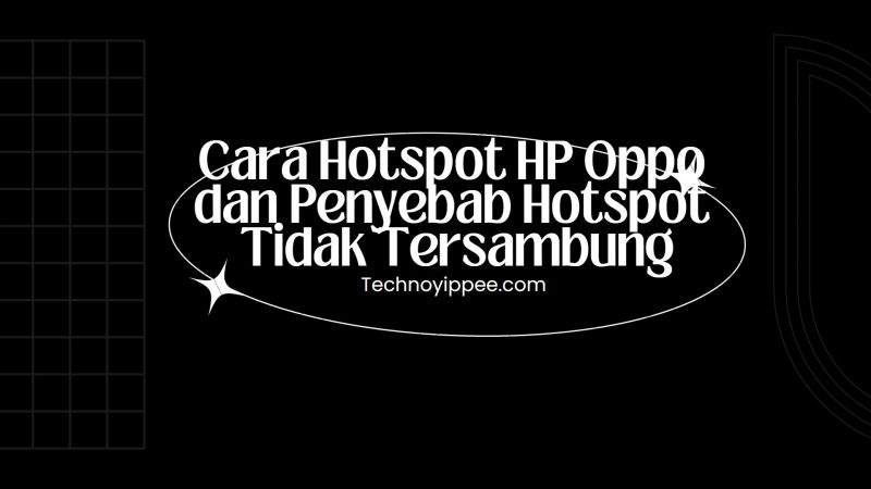 Cara Hotspot HP Oppo dan Penyebab Hotspot Tidak Tersambung