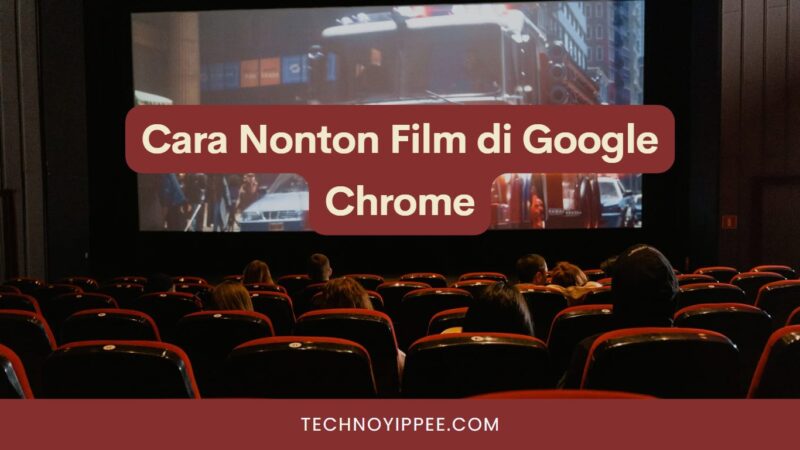 Cara Nonton Film di Google Chrome, Gratis Tanpa Ribet!